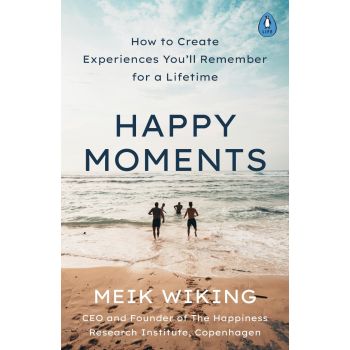 HAPPY MOMENTS: HOW TO CREATE EXPERIENCES YOU`LL REMEMBER FOR A LIFETIME