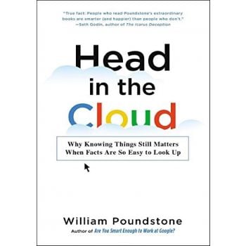 HEAD IN THE CLOUD: Why Knowing Things Still Matters When Facts Are So Easy to Look Up