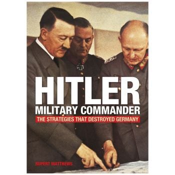 HITLER - MILITARY COMMANDER: The Strategies That Destroyed Germany