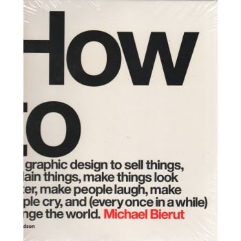 HOW TO USE GRAPHIC DESIGN TO SELL THINGS, EXPLAIN THINGS, MAKE THINGS LOOK BETTER, MAKE PEOPLE LAUGH, MAKE PEOPLE CRY, AND (EVERY ONCE IN A WHILE) CHANGE THE WORLD