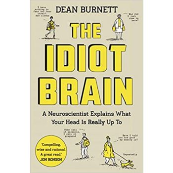 THE IDIOT BRAIN: A Neuroscientist Explains What Your Head is Really Up To