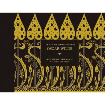 ILLUSTRATED LETTERS OF OSCAR WILDE: A Life In Letters, Writings And Wit