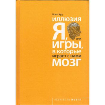 Иллюзия “Я“, или Игры, в которые играет с нами мозг. “Психология. Лабиринты мозга“
