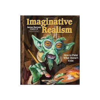 IMAGINATIVE REALISM : How to Paint What Doesn`t Exist