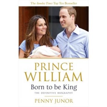PRINCE WILLIAM: Born to be King: An Intimate Por