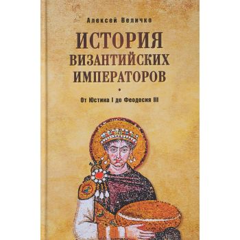 История Византийских императоров. От Юстина I до Феодосия III