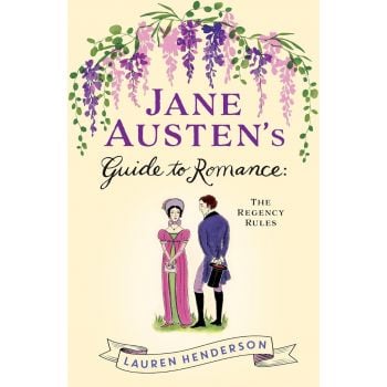 Jane Austen`s Guide to Romance: The Regency Rules