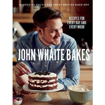 JOHN WHAITE BAKES: Recipes for Every Day and Every Mood