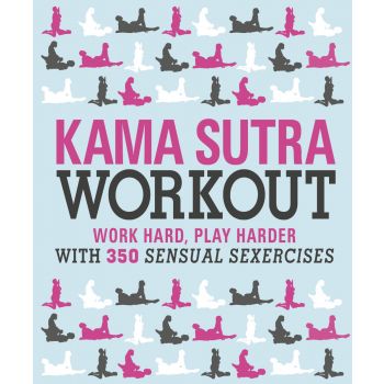 KAMA SUTRA WORKOUT : Work Hard, Play Harder with 300 Sensual Sexercises