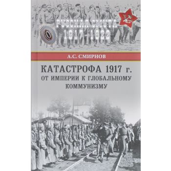 Катастрофа 1917 года. От империи к глобальному коммунизму. “Русская смута 1917-1922“