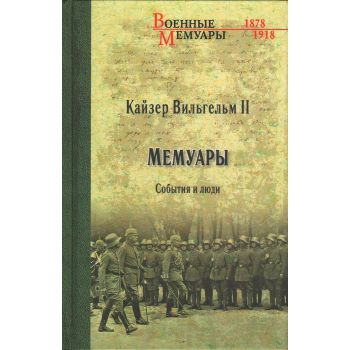 Кайзер Вильгельм II. Мемуары. События и люди. 1878-1918. “Военные мемуары“