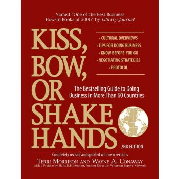 KISS, BOW, OR SHAKE HANDS : The Bestselling Guide to Doing Business in More Than 60 Countries