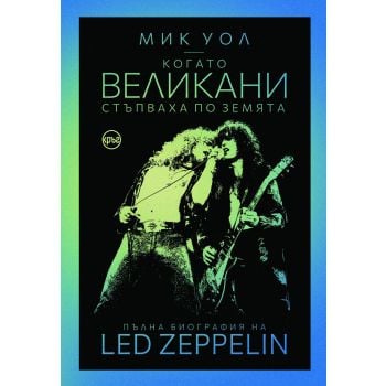 Когато великани стъпваха по земята. Пълна биография на Led Zeppelin