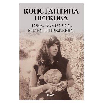 Константина Петкова - Това, което чух, видях и преживях