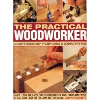 THE PRACTICAL WOODWORKER: a comprehensive step-b