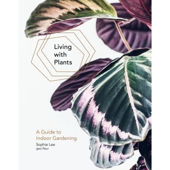 LIVING WITH PLANTS: A Guide To Indoor Gardening