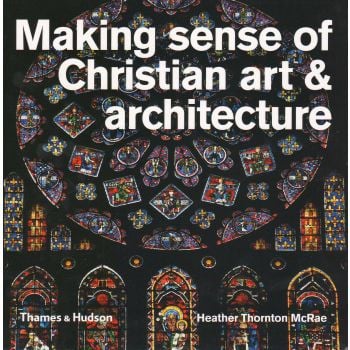 MAKING SENSE OF CHRISTIAN ART AND ARCHITECTURE