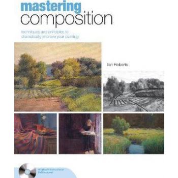 MASTERING COMPOSITION: Techniques and Principles to Dramatically Improve Your Painting