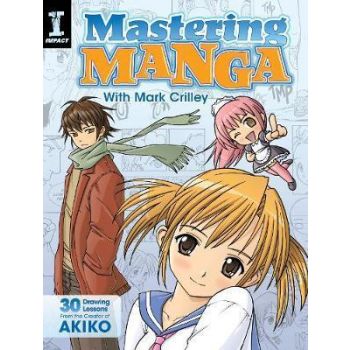 MASTERING MANGA WITH MARK CRILLEY: 30 Drawing Lessons from the Creator of Akiko