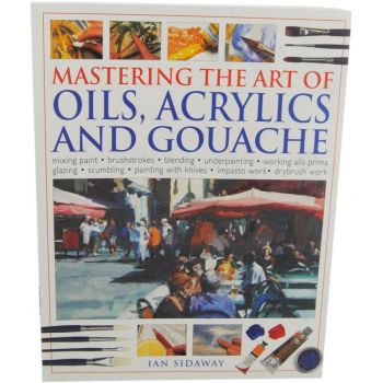 MASTERING THE ART OF OILS, ACRYLICS AND GOUACHE