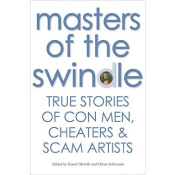 MASTERS OF THE SWINDLE: True Stories of Liars, Cheats and Thieves