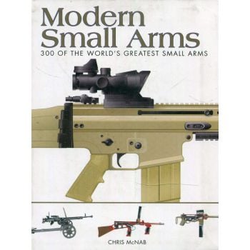 MODERN SMALL ARMS: 300 of the World`s Greatest Small Arms