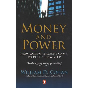 MONEY AND POWER: How Goldman Sachs Came To Rule