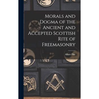 Morals and Dogma of the Ancient and Accepted Scottish Rite of Freemasonry