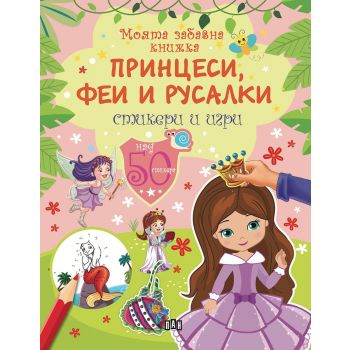 Моята забавна книжка: Принцеси, феи и русалки/ Стикери и игри