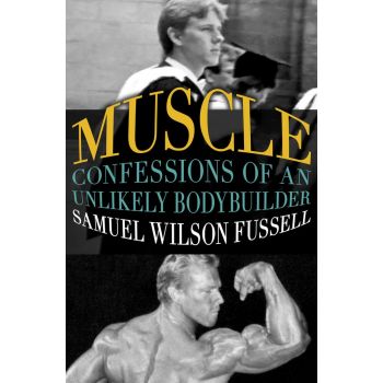 Muscle: Confessions of an Unlikely Bodybuilder