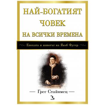Най-богатият човек на всички времена . Епохата и животът на Якоб Фугер