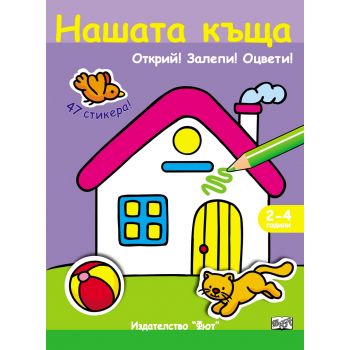 Нашата къща + 47 стикера. “Открий! Залепи! Оцвети!“