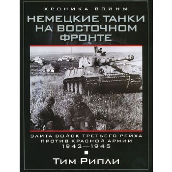 Немецкие танки на Восточном фронте. Элита войск Третьего рейха против Красной армии. 1943-1945. “Хроника войны“