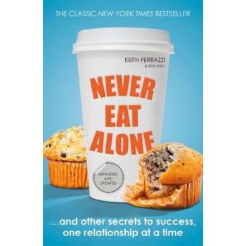 NEVER EAT ALONE: And Other Secrets to Success, One Relationship at a Time