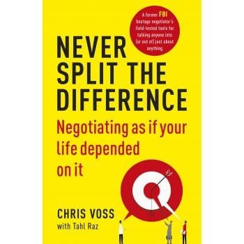 NEVER SPLIT THE DIFFERENCE: Negotiating as if Your Life Depended on It
