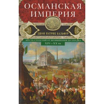 Османская империя. Шесть столетий от возвышения до упадка. XIV-XX вв. “Всемирная история“