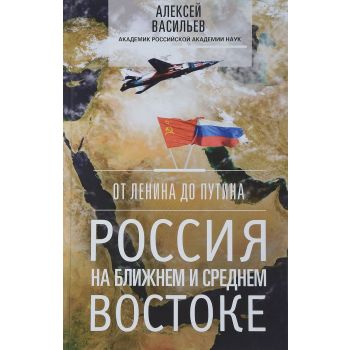 От Ленина до Путина. Россия на ближнем и среднем Востоке