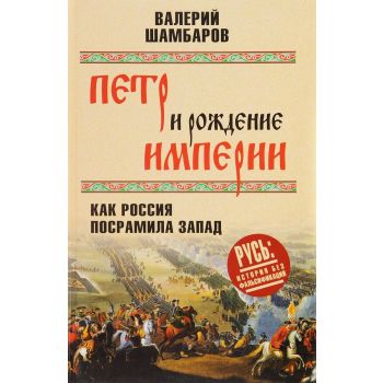 Петр и рождение империи. Как Россия посрамила Запад. “Русь: история без фальсификаций“