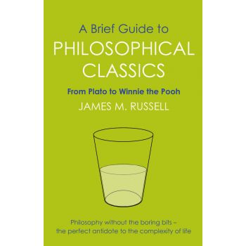 A BRIEF GUIDE TO PHILOSOPHICAL CLASSICS : From Plato to Winnie the Pooh