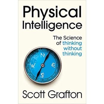 PHYSICAL INTELLIGENCE: The Science of Thinking Without Thinking