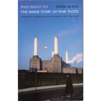 PIGS MIGHT FLY: The Inside Story Of Pink Floyd