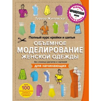Полный курс кройки и шитья. Объемное моделирование женской одежды без сложных расчетов и чертежей. Для начинающих. “Рукоделие по-французски“