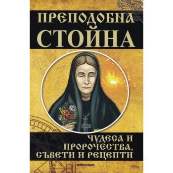 Преподобна Стойна. Чудеса и пророчества, съвети и рецепти
