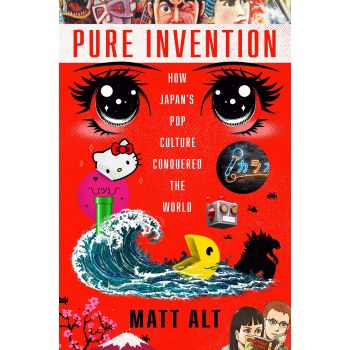 PURE INVENTION: How Japan`s Pop Culture Conquered the World