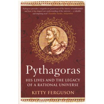 PYTHAGORAS: His Lives and the Legacy of a Rational Universe