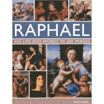 RAPHAEL: His Life and Works in 500 Images