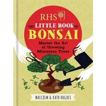 RHS THE LITTLE BOOK OF BONSAI: Master the Art of Growing Miniature Trees