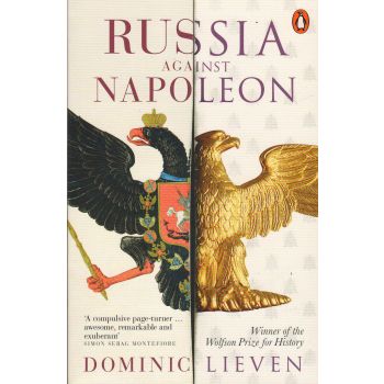 RUSSIA AGAINST NAPOLEON: The Battle for Europe, 1807 to 1814