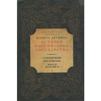 Самодержцы московские. Иван III. Василий III. “Библиотека проекта Б. Акунина “История Российского государства“