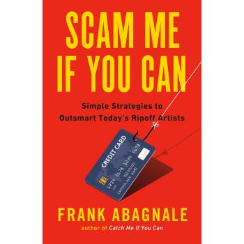 SCAM ME IF YOU CAN: Simple Strategies to Outsmart Today`s Ripoff Artists